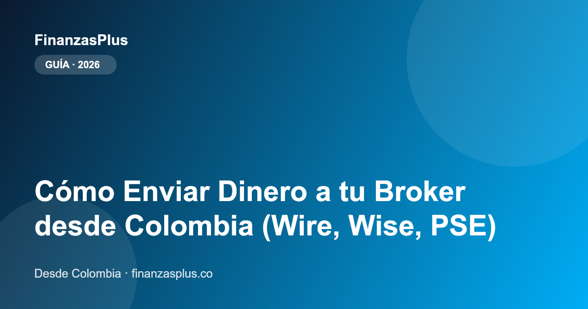Cómo Enviar Dinero a tu Broker desde Colombia (Wire, Wise, PSE)